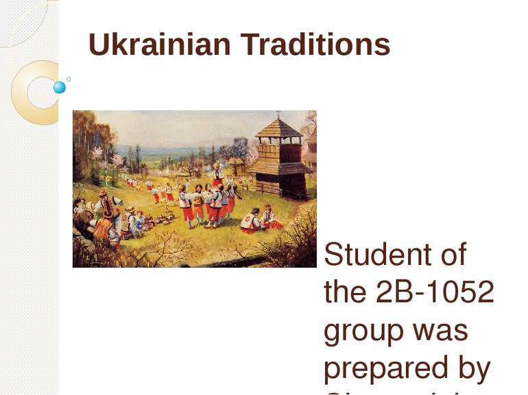 Ukrainian Traditions Student of the 2B-1052 group was prepared by Shunevich Anna