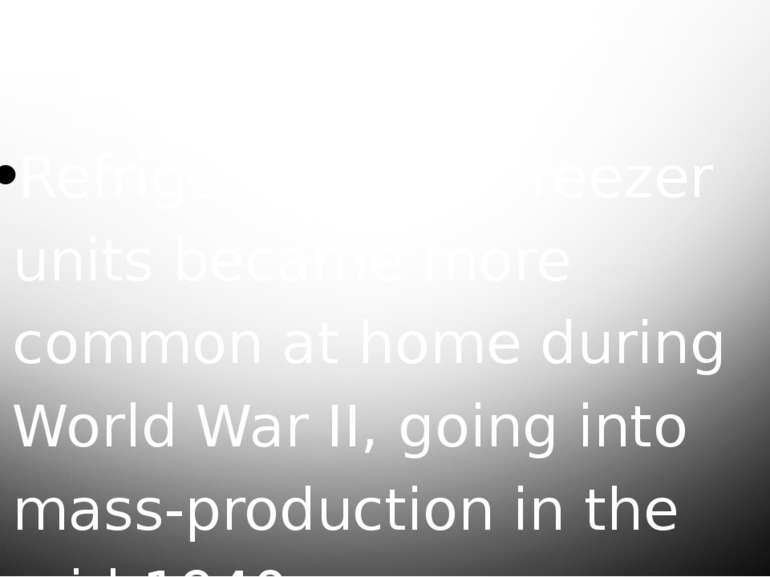 Refrigerator and freezer units became more common at home during World War II...