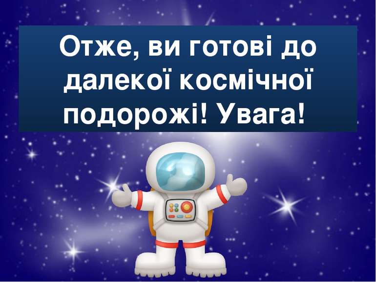 Отже, ви готові до далекої космічної подорожі! Увага!