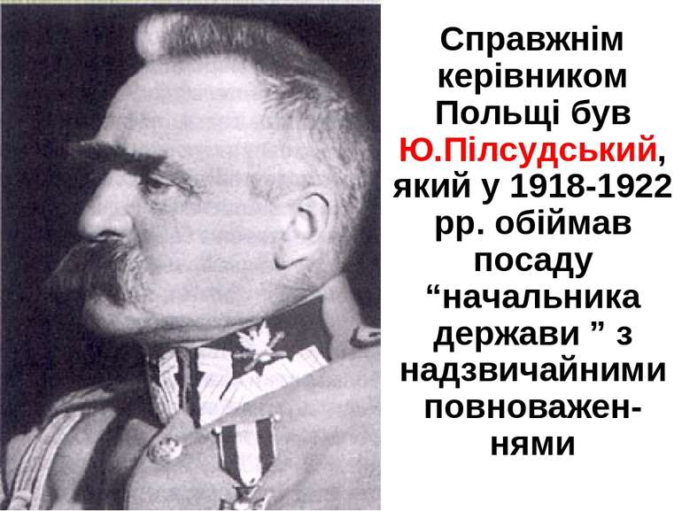 Справжнім керівником Польщі був Ю.Пілсудський, який у 1918-1922 рр. обіймав п...