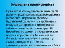 Будівельна промисловість Промисловість будівельних матеріалів району представ...