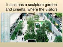 It also has a sculpture garden and cinema, where the visitors can relax.