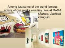 Among just some of the world famous artists whose works you may see at MoMA a...