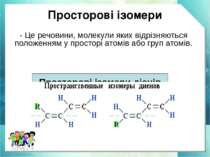 Просторові ізомери - Це речовини, молекули яких відрізняються положенням у пр...