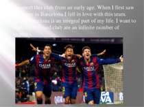 I support this club from an early age. When I first saw the game in Barcelona...