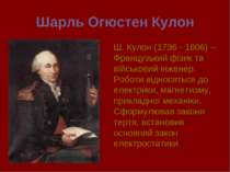 Шарль Огюстен Кулон Ш. Кулон (1736 - 1806) –Французький фізик та військовий і...
