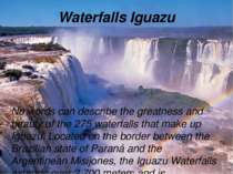 Waterfalls Iguazu No words can describe the greatness and beauty of the 275 w...