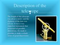 The length of the telescope was about a meter, and the diameter of the lens w...