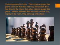 Chess appeared in India . The Indians enjoyed this game so much that they not...