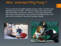 Who Invented Ping Pong ? This was done by the English engineer D.Gips in 1894...