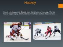 Hockey I made a hockey puck in Canada more than a hundred years ago .The firs...