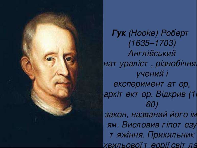 Гук (Hooke) Роберт (1635–1703) Англійський натураліст, різнобічний учений і е...