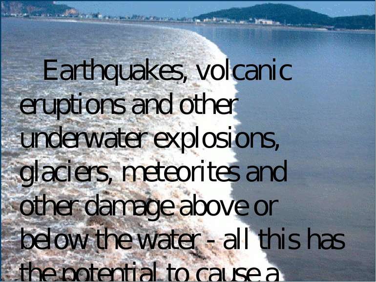 Earthquakes, volcanic eruptions and other underwater explosions, glaciers, me...