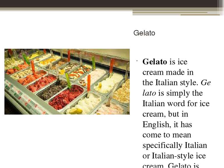 Gelato Gelato is ice cream made in the Italian style. Gelato is simply the It...