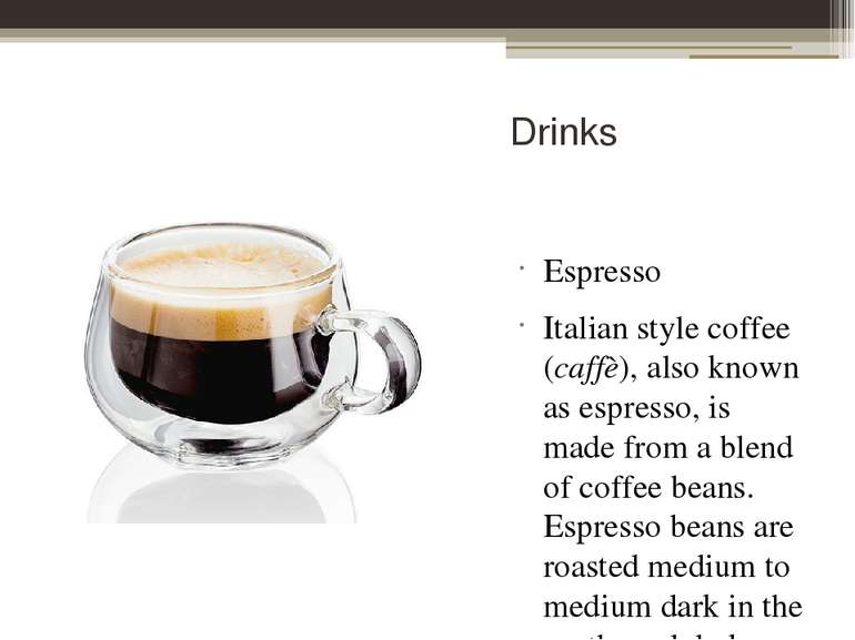 Drinks Espresso Italian style coffee (caffè), also known as espresso, is made...