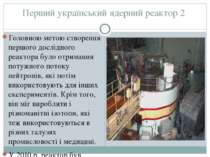 Перший український ядерний реактор 2 Головною метою створення першого дослідн...
