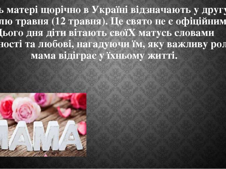 День матері щорічно в Україні відзначають у другу неділю травня (12 травня). ...