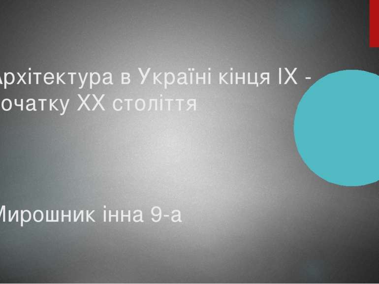 Архітектура в Україні кінця IX - початку XX століття Мирошник інна 9-а 