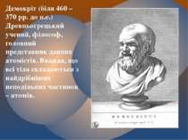 Демокріт (біля 460 – 370 рр. до н.е.) Древньогрецький учений, філософ, головн...