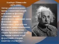 Альберт Ейнштейн (1879-1955) Автор основоположних праць з квантової теорії: в...