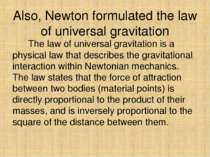 Also, Newton formulated the law of universal gravitation The law of universal...
