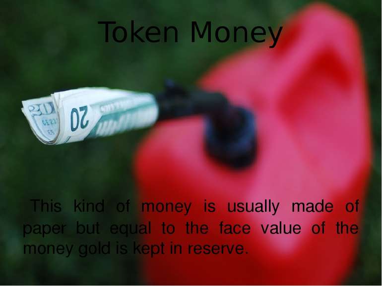 Token Money  This kind of money is usually made of paper but equal to the fac...