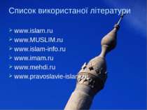 Список використаної літератури www.islam.ru www.MUSLIM.ru &nbsp; www.islam-in...
