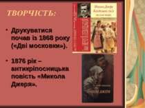 ТВОРЧІСТЬ: Друкуватися почав із 1868 року («Дві московки»). 1876 рік – антикр...