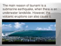 The main reason of tsunami is a submarine earthquake, when there is an underw...