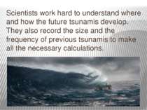Scientists work hard to understand where and how the future tsunamis develop....