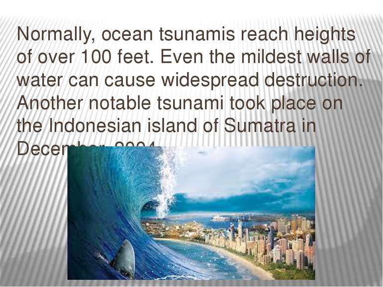 Normally, ocean tsunamis reach heights of over 100 feet. Even the mildest wal...