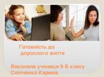 Готовність до дорослого життя Виконала учениця 9-Б класу Сліпченко Карина