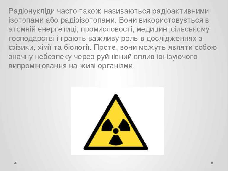 Радіонукліди часто також називаються радіоактивними ізотопами або радіоізотоп...