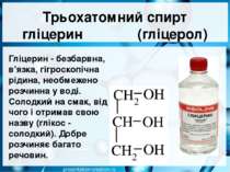 Трьохатомний спирт гліцерин (гліцерол) Гліцерин - безбарвна, в'язка, гігроско...