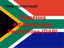 Тема презентації: Південна Африканська Республіка (ПАР)