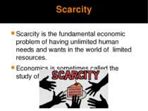 Scarcity Scarcity is the fundamental economic problem of having unlimited hum...