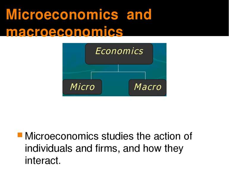 Microeconomics and macroeconomics Microeconomics studies the action of indivi...