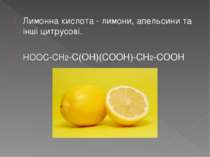 Лимонна кислота - лимони, апельсини та інші цитрусові. НООС-СН2-С(ОН)(СООН)-С...