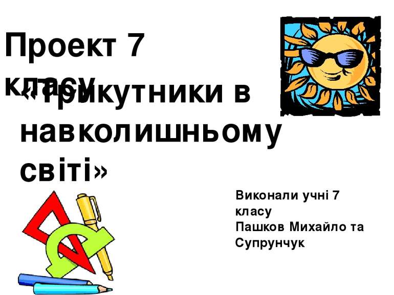 Проект 7 класу «Трикутники в навколишньому світі»   Виконали учні 7 класу Паш...