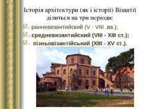 Історія архітектури (як і історії) Візантії ділиться на три періоди: - раннев...