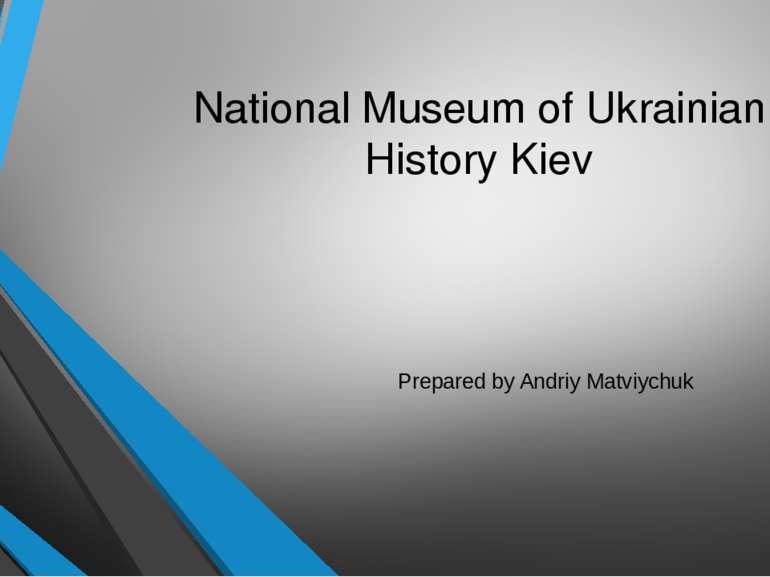 National Museum of Ukrainian History Kiev Prepared by Andriy Matviychuk