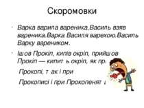 Скоромовки Варка варила вареника,Василь взяв вареника.Варка Василя варехою.Ва...