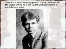 Yesenin - a very interesting person. Clever, kind and fair. He started writin...