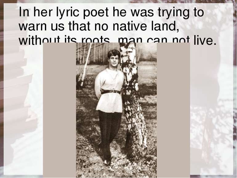 In her lyric poet he was trying to warn us that no native land, without its r...