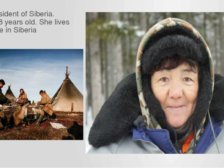 Maya-resident of Siberia. She is 68 years old. She lives all her life in Siberia