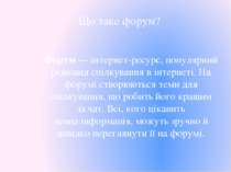 Форум — інтернет-ресурс, популярний різновид спілкування в інтернеті. На фору...