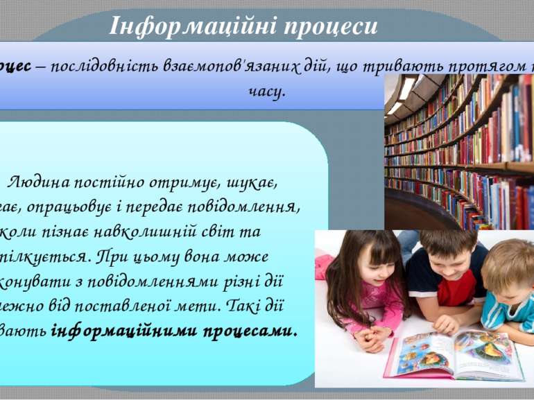 Інформаційні процеси Процес – послідовність взаємопов'язаних дій, що тривають...