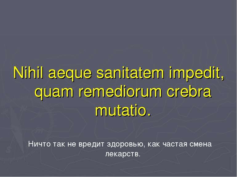 Nihil aeque sanitatem impedit, quam remediorum crebra mutatio. Ничто так не в...