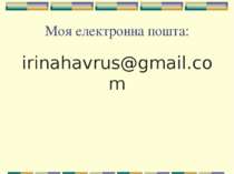 Моя електронна пошта: irinahavrus@gmail.com