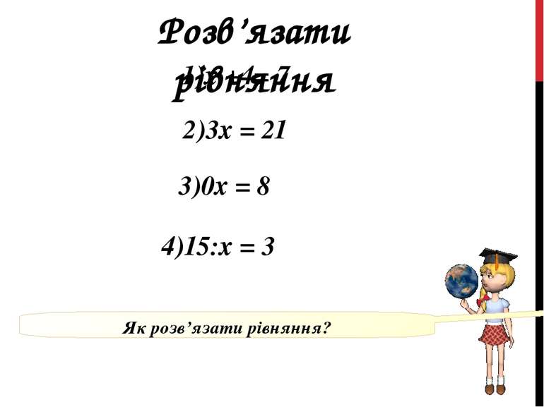 Розв’язати рівняння 4)15:х = 3 1)х +4= 7 2)3х = 21 3)0х = 8 Як розв’язати рів...